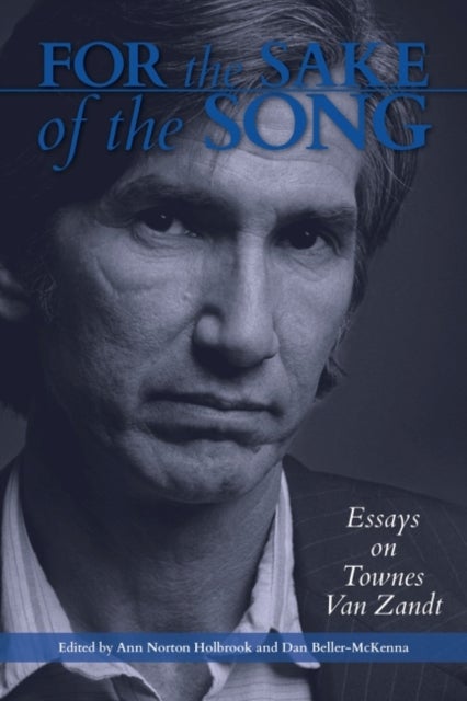 For the Sake of the Song - Essays on Townes Van Zandt