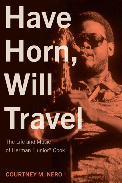 Have Horn, Will Travel Volume 21 - The Life and Music of Herman "Junior" Cook