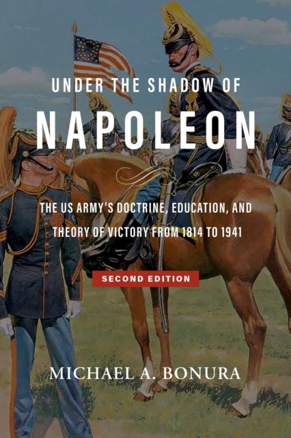 Under the Shadow of Napoleon (Volume 9) - The US Army's Doctrine, Education, and Theory of Victory from 1814 to 1941