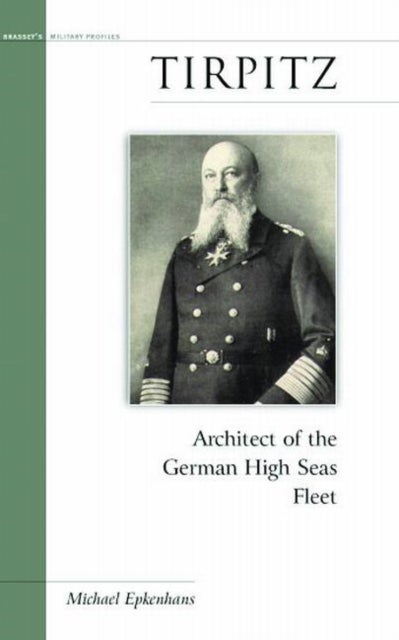 Tirpitz - Architect of the German High Seas Fleet