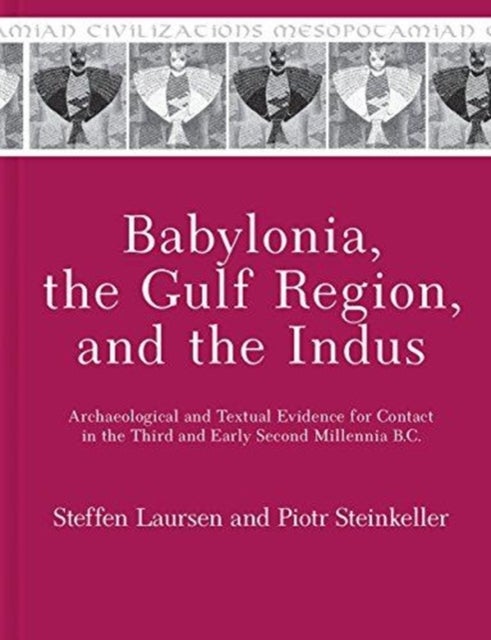 Babylonia, the Gulf Region, and the Indus - Archaeological and Textual Evidence for Contact in the Third and Early Second Millennia B.C.