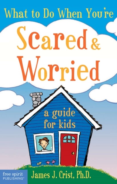 What to Do When You're Scared & Worried - A Guide for Kids