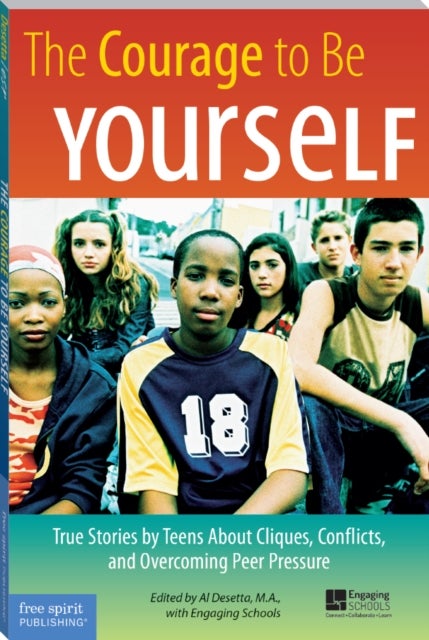The Courage to Be Yourself - True Stories by Teens About Cliques, Conflicts, and Overcoming Peer Pressure