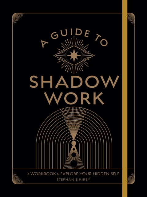 A Guide to Shadow Work - A Workbook to Explore Your Hidden Self