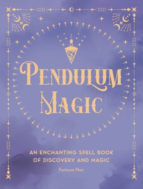 Pendulum Magic - An Enchanting Divination Book of Discovery and Magic