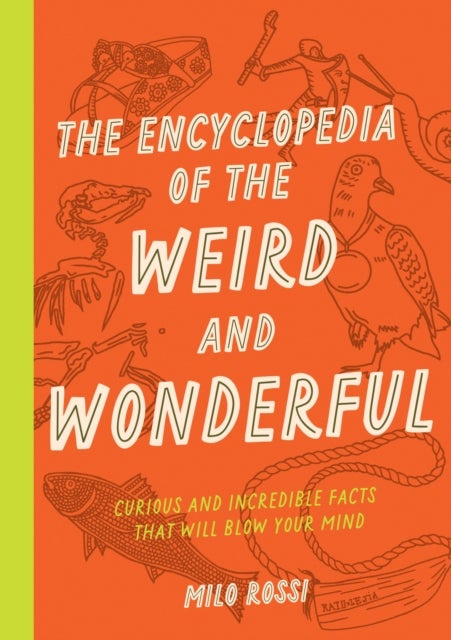 The Encyclopedia of the Weird and Wonderful - Curious and Incredible Facts that Will Blow Your Mind