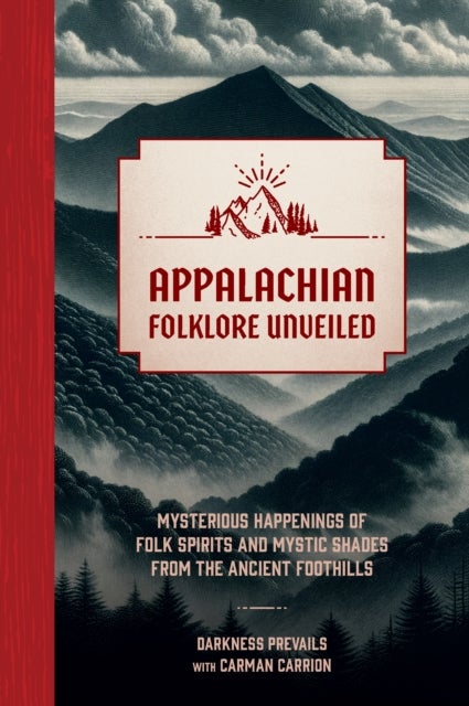 Appalachian Folklore Unveiled - Mysterious Happenings of Folk Spirits and Mystic Shades from the Ancient Foothills
