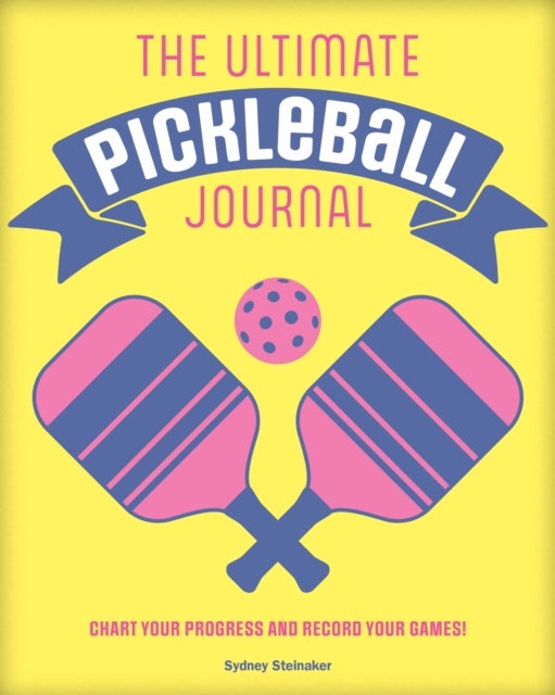 The Ultimate Pickleball Journal - Chart your Progress and Record your Games!