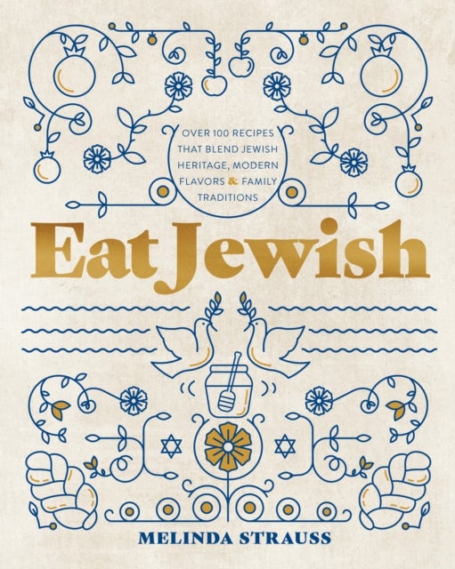 Eat Jewish - Over 100 Recipes That Blend Jewish Heritage, Modern Flavors, and Family Traditions