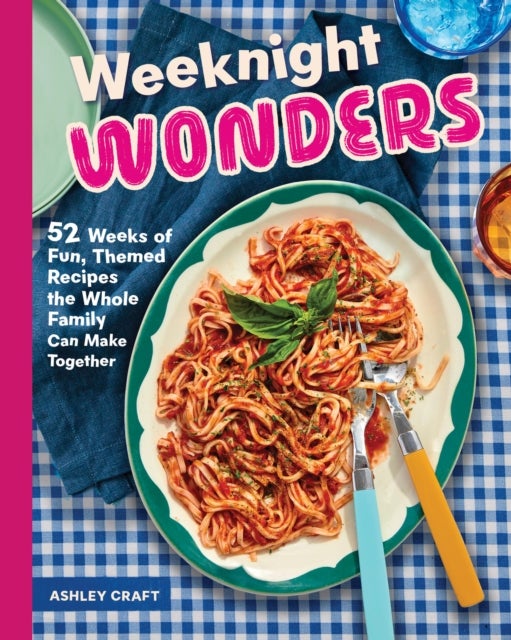 Weeknight Wonders - 52 Weeks of Fun, Themed Recipes the Whole Family Can Make Together
