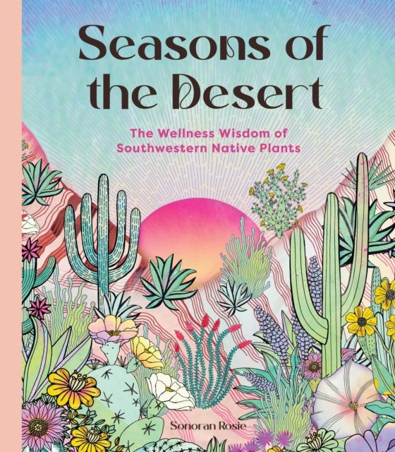 Seasons of the Desert - The Wellness Wisdom of Southwestern Native Plants