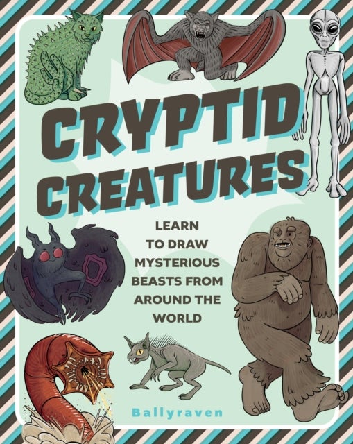 Cryptid Creatures - Learn to Draw Mysterious Beasts from Around the World