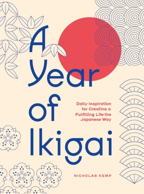 A Year of Ikigai - Finding Everyday Purpose Through Japanese Wisdom