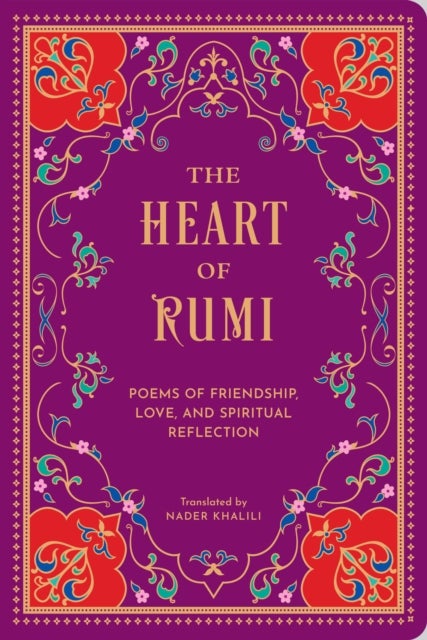 The Heart of Rumi - Poems of Friendship, Love, and Spiritual Reflection