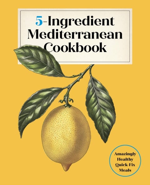 5-Ingredient Mediterranean Cookbook - Amazingly Healthy Quick-Fix Meals