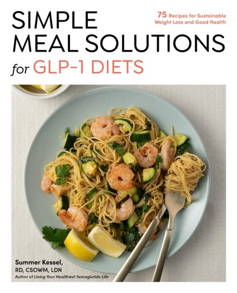 Simple Meal Solutions for GLP-1 Diets - 75 Recipes for Sustainable Weight Loss and Good Health