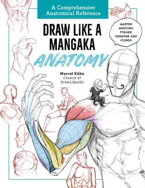 Draw Like a Mangaka: Anatomy - A Comprehensive Anatomical Reference - Master Anatomy, Figure Drawing and Poses