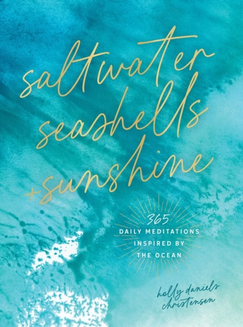 Saltwater, Seashells & Sunshine - 365 Daily Meditations Inspired by the Ocean