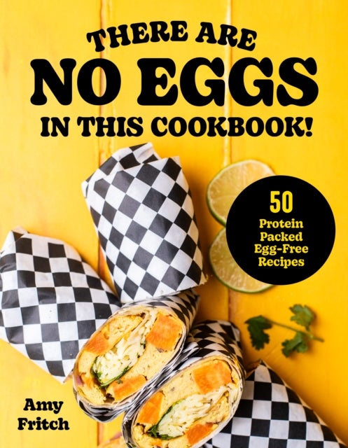 There Are No Eggs in This Cookbook! - 50 Protein-Packed Egg-Free Recipes