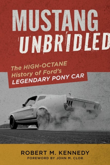 Mustang Unbridled - The High-Octane History of Ford's Legendary Pony Car