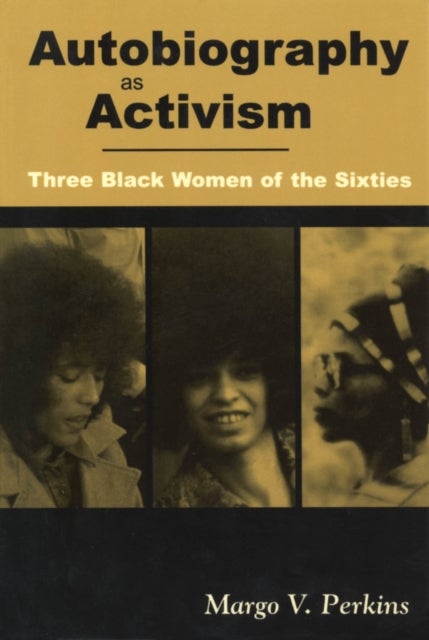 Autobiography As Activism - Three Black Women of the Sixties