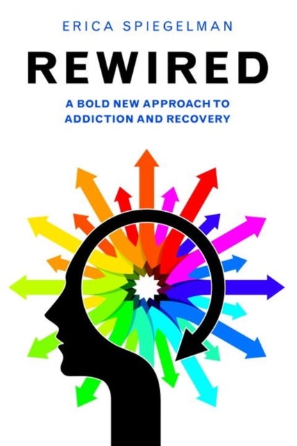Rewired - A Bold New Approach to Addiction and Recovery