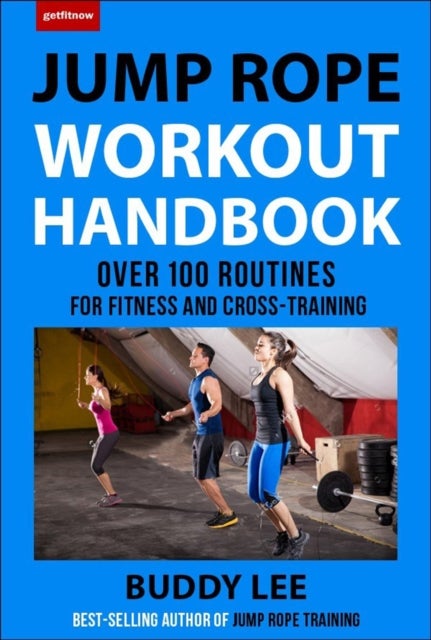 101 Best Jump Rope Workouts - The Ultimate Handbook for the Greatest Exercise on the Planet
