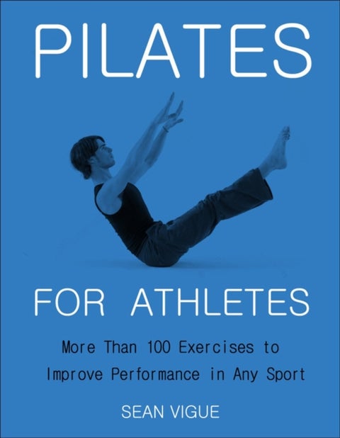 Pilates for Athletes - More than 200 Exercises and Flows to Improve Performance in Any Sport