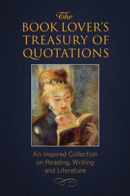 The Book Lover's Treasury of Quotations - An Inspired Collection on Reading, Writing and Literature