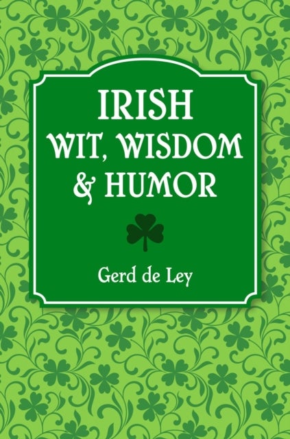 Irish Wit, Wisdom and Humor - The Complete Collection of Irish Jokes, One-Liners & Witty Sayings