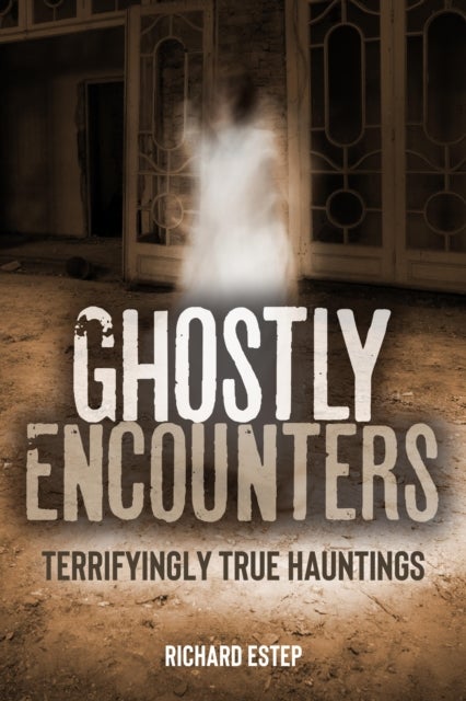 Ghostly Encounters - Terrifyingly True Hauntings