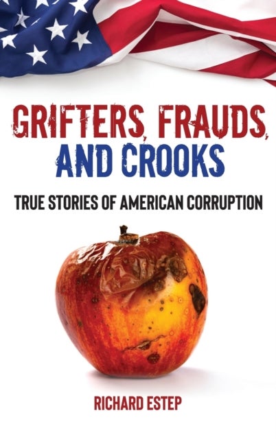 Grifters, Frauds, and Crooks - True Stories of American Corruption
