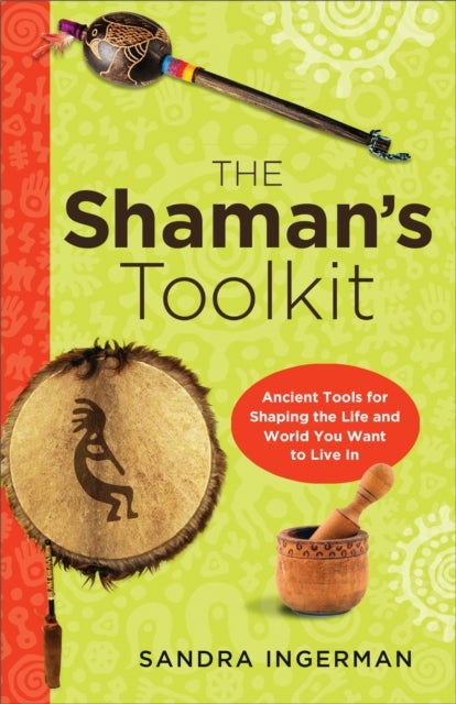 Shaman'S Toolkit - Ancient Tools for Shaping the Life and World You Want to Live in