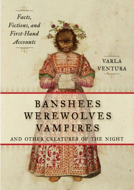 Banshees, Werewolves, Vampires, and Other Creatures of the Night - Facts, Fictions, and First-Hand Accounts