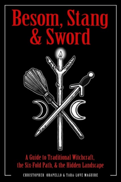 Besom, Stang & Sword - A Guide to Traditional Witchcraft, the Six-Fold Path & the Hidden Landscape
