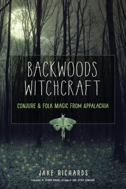 Backwoods Witchcraft - Conjure & Folk Magic from Appalachia