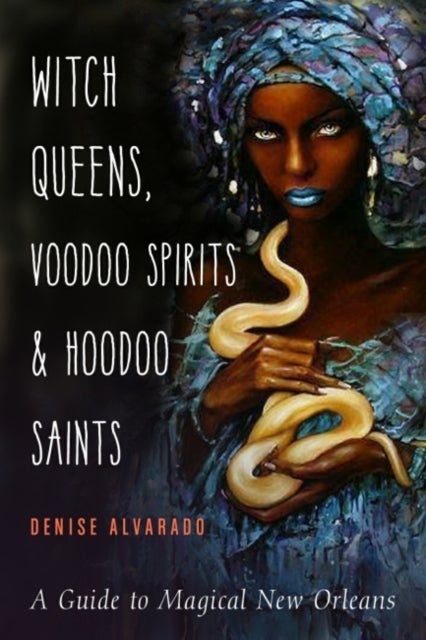 Witch Queens, Voodoo Spirits, and Hoodoo Saints - A Guide to Magical New Orleans