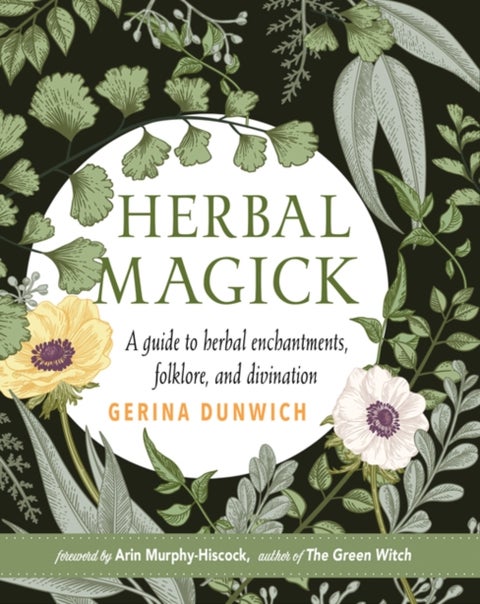 Herbal Magick - A Guide to Herbal Enchantments, Folklore, and Divination