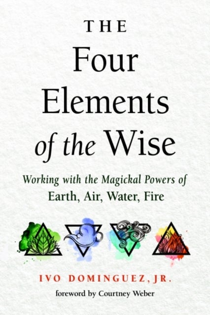 The Four Elements of the Wise - Working with the Magickal Powers of Earth, Air, Water, Fire