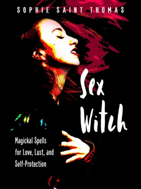 Sex Witch - Magickal Spells for Love, Lust, and Self-Protection