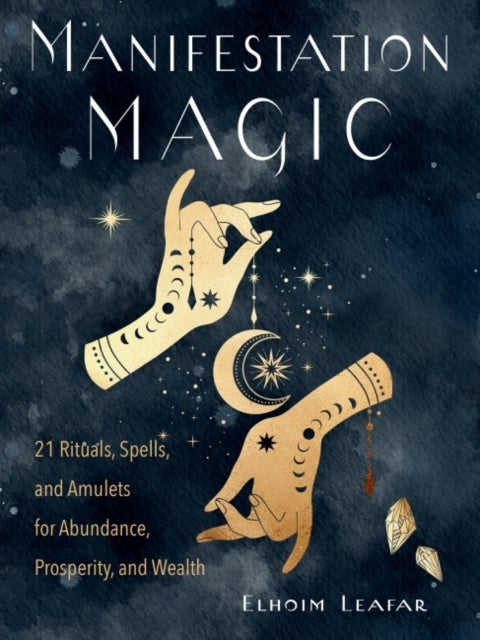 Manifestation Magic - 21 Rituals, Spells, and Amulets for Abundance, Prosperity, and Wealth