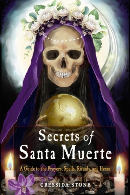 Secrets of Santa Muerte - A Guide to the Prayers, Spells, Rituals, and Hexes