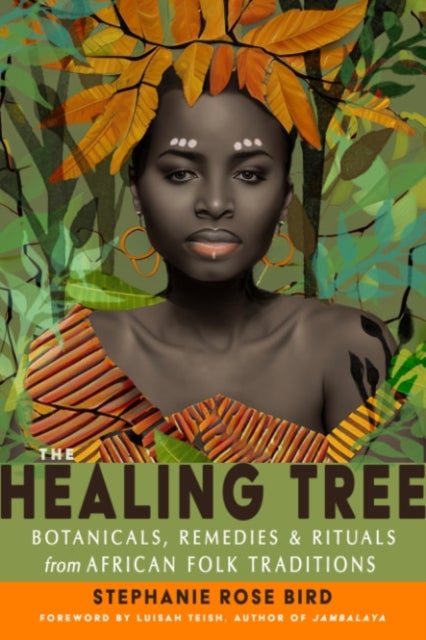 The Healing Tree - Botanicals, Remedies, and Rituals from African Folk Traditions