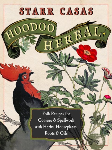 Hoodoo Herbal - Folk Recipes for Conjure & Spellwork with Herbs, Houseplants, Roots, & Oils
