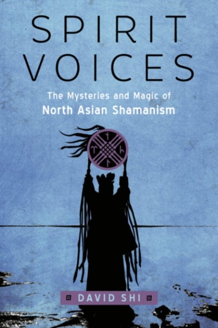 Spirit Voices - The Mysteries and Magic of North Asian Shamanism