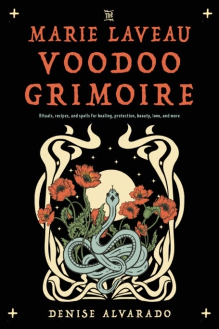The Marie Laveau Voodoo Grimoire - Rituals, Recipes, and Spells for Healing, Protection, Beauty, Love, and More