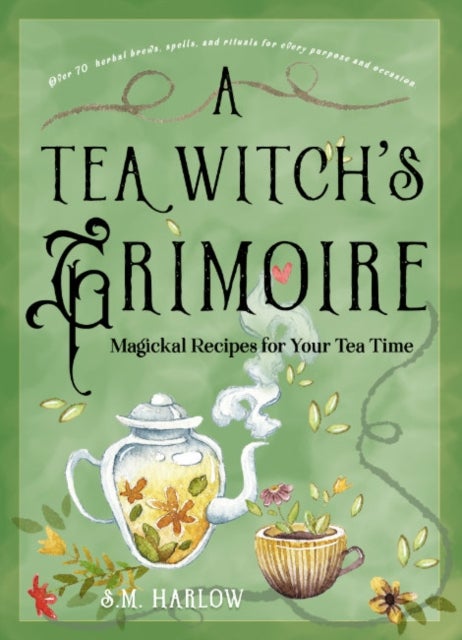 A Tea Witch's Grimoire - Magickal Recipes for Your Tea Time