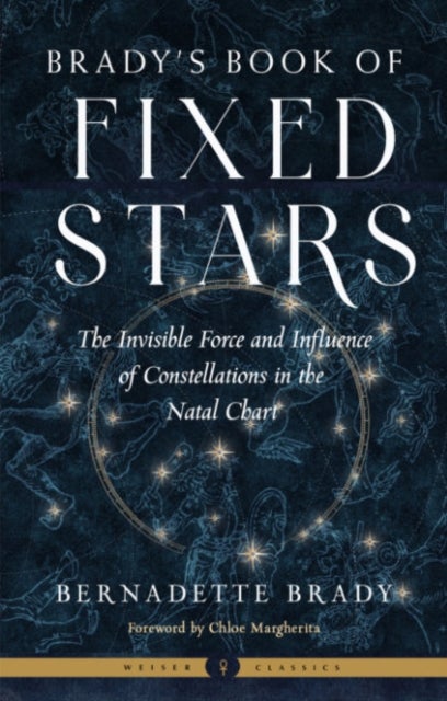 Brady's Book of Fixed Stars - The Invisible Force and Influence of Constellations in the Natal Chart