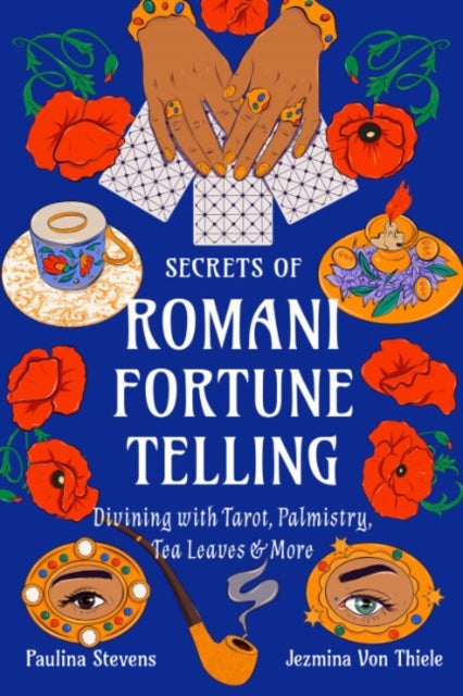 Secrets of Romani Fortune-Telling - Divining with Tarot, Palmistry, Tea Leaves, and More