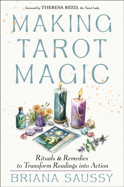 Making Tarot Magic - Rituals and Remedies to Transform Readings into Action